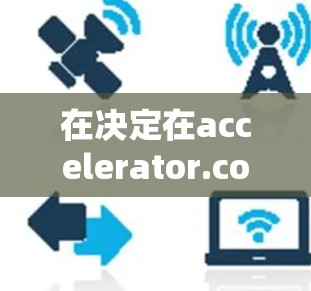 在决定在accelerator.com购买永久免费版还是付费版时，可以按照以下步骤进行评估
