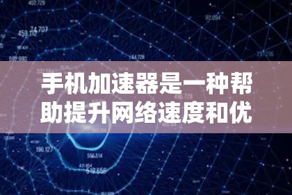手机加速器是一种帮助提升网络速度和优化数据使用的工具。通过调整数据流量、网络设置、自动调整IP地址和端口设置,加速器可以提升网络性能,减少网络延迟。以下是一些使用手机加速器的步骤和注意事项