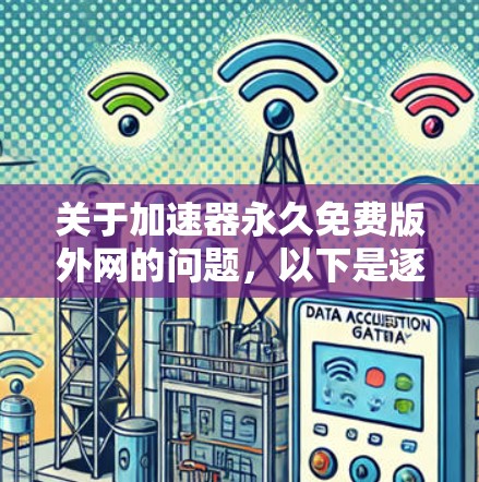 关于加速器永久免费版外网的问题,以下是逐步的解释和答案