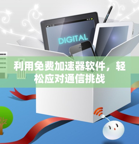 利用免费加速器软件,轻松应对通信挑战