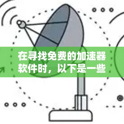 在寻找免费的加速器软件时，以下是一些系统性的建议和推荐