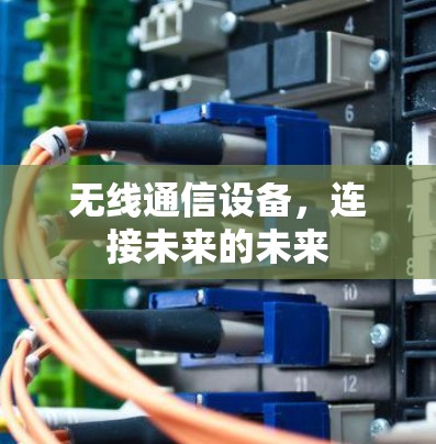 无线通信设备，连接未来的未来