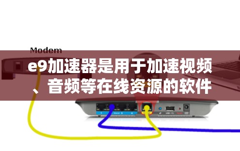 e9加速器是用于加速视频、音频等在线资源的软件，通常分为免费版和付费版。以下是关于e9加速器免费版的详细信息