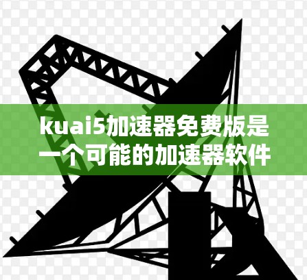 kuai5加速器免费版是一个可能的加速器软件，专注于提升计算机性能。以下是关于该工具的详细介绍