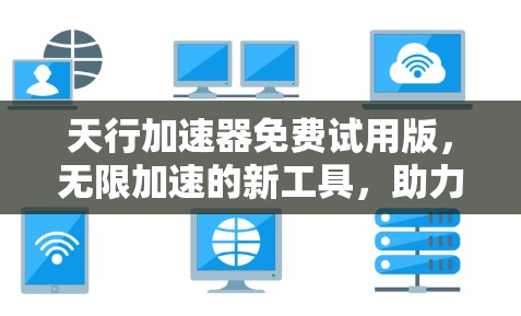 天行加速器免费试用版,无限加速的新工具,助力技术开发