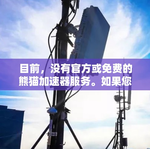 目前,没有官方或免费的熊猫加速器服务。如果您指的是在特定运动项目中加速,可以考虑以下几种方式