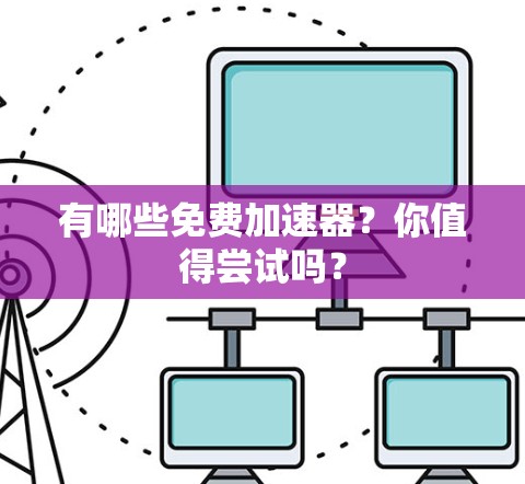 有哪些免费加速器？你值得尝试吗？