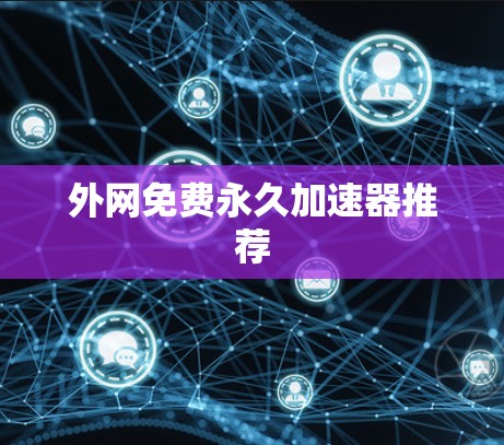 外网免费永久加速器推荐
