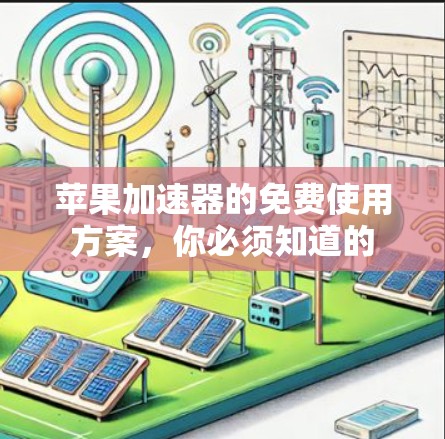 苹果加速器的免费使用方案,你必须知道的 苹果加速器的免费使用方案,你必须知道的