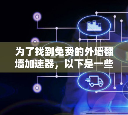 为了找到免费的外墙翻墙加速器，以下是一些步骤和建议
