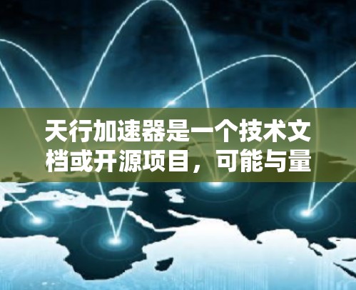 天行加速器是一个技术文档或开源项目,可能与量子计算相关。以下是关于其免费版的详细信息 天行加速器是一个技术文档或开源项目,可能与量子计算相关。以下是关于其免费版的详细信息
