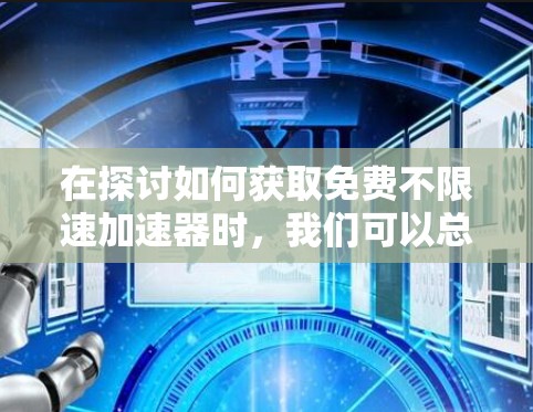 在探讨如何获取免费不限速加速器时,我们可以总结出以下几点