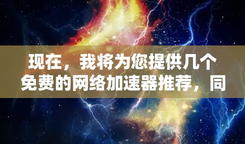现在,我将为您提供几个免费的网络加速器推荐,同时提醒您注意安全和隐私