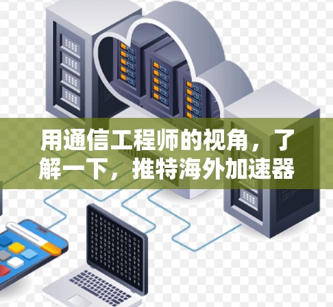 用通信工程师的视角,了解一下,推特海外加速器的神技能—网络优化的终极秘籍