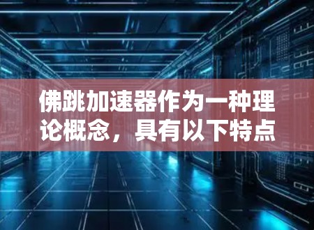 佛跳加速器作为一种理论概念,具有以下特点