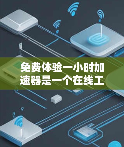 免费体验一小时加速器是一个在线工具,旨在帮助用户加速文件,包括PDF、Word文档等。以下是其功能、使用流程、优缺点及适用场景的详细解释 免费体验一小时加速器是一个在线工具,旨在帮助用户加速文件,包括PDF、Word文档等。以下是其功能、使用流程、优缺点及适用场景的详细解释