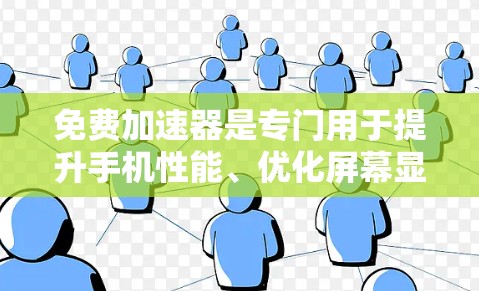 免费加速器是专门用于提升手机性能、优化屏幕显示和减少延迟的工具。以下是几种常见的免费加速器软件，供你选择