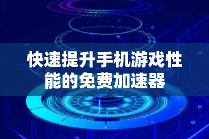 快速提升手机游戏性能的免费加速器