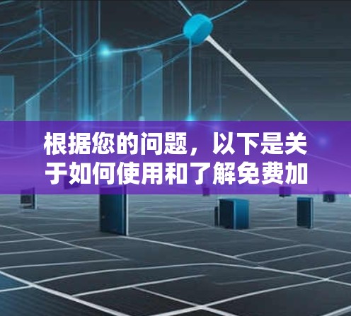 根据您的问题，以下是关于如何使用和了解免费加速功能的建议