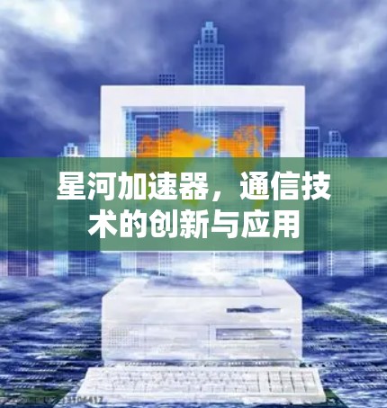 星河加速器，通信技术的创新与应用