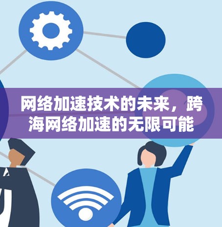 网络加速技术的未来，跨海网络加速的无限可能