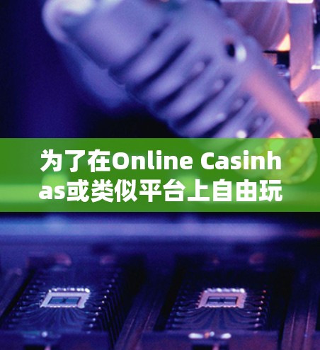 为了在Online Casinhas或类似平台上自由玩乐,以下是一个有条理的步骤指南