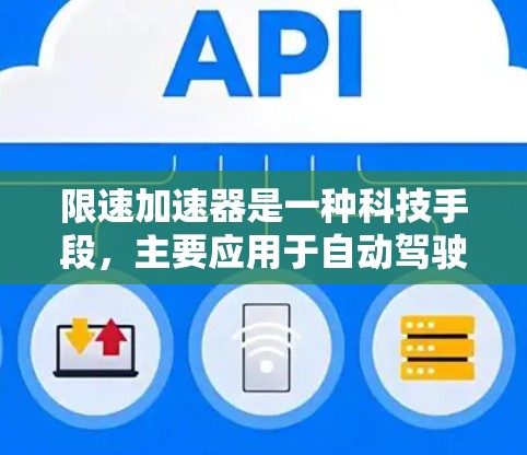 限速加速器是一种科技手段，主要应用于自动驾驶汽车领域，旨在实现车辆在特定限速区域内的安全驾驶。以下是关于限速加速器的详细信息