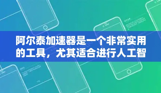 阿尔泰加速器是一个非常实用的工具,尤其适合进行人工智能和大数据相关领域的开发工作。以下是对阿尔泰加速器的总结和建议