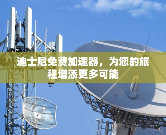迪士尼免费加速器，为您的旅程增添更多可能