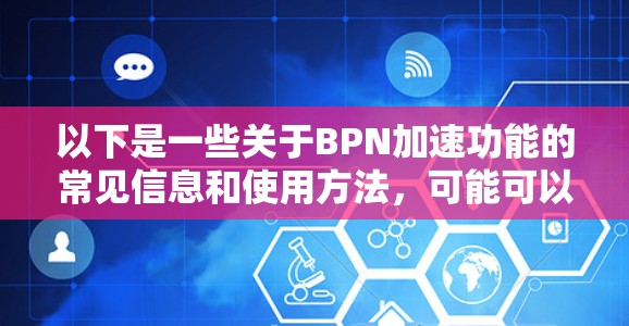 以下是一些关于BPN加速功能的常见信息和使用方法,可能可以为您提供帮助