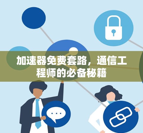 加速器免费套路，通信工程师的必备秘籍