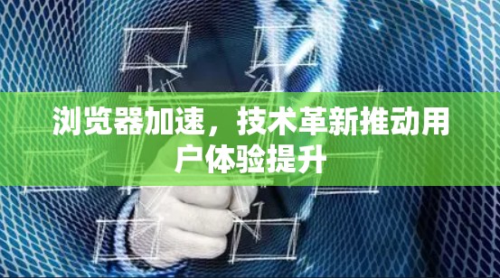 浏览器加速，技术革新推动用户体验提升