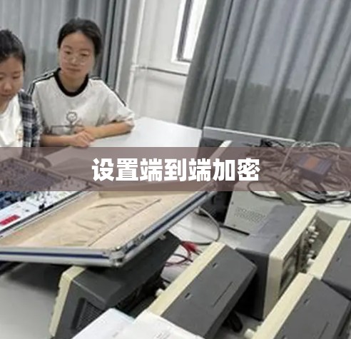 设置端到端加密 设置端到端加密